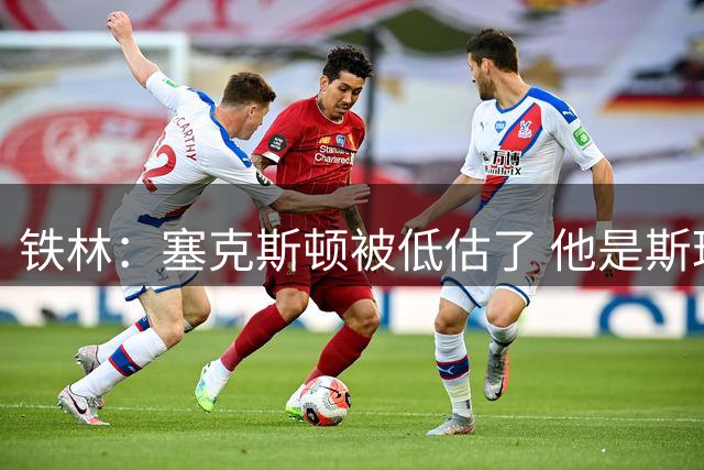 铁林：塞克斯顿被低估了 他是斯玛特的进攻增强版且状态更稳定